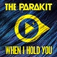 The Parakit     When I Hold You